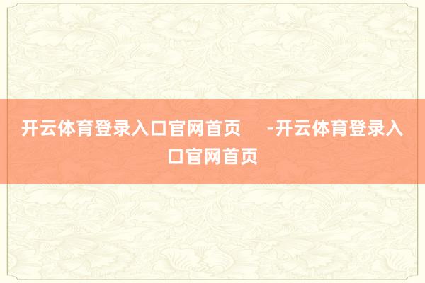 开云体育登录入口官网首页     -开云体育登录入口官网首页